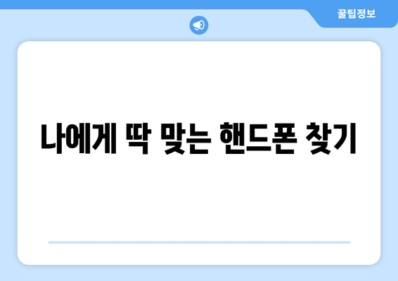 나에게 딱 맞는 핸드폰 찾기