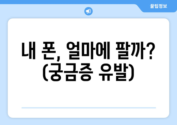 내 폰, 얼마에 팔까? (궁금증 유발)