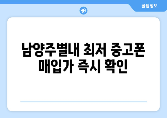 남양주별내 최저 중고폰 매입가 즉시 확인