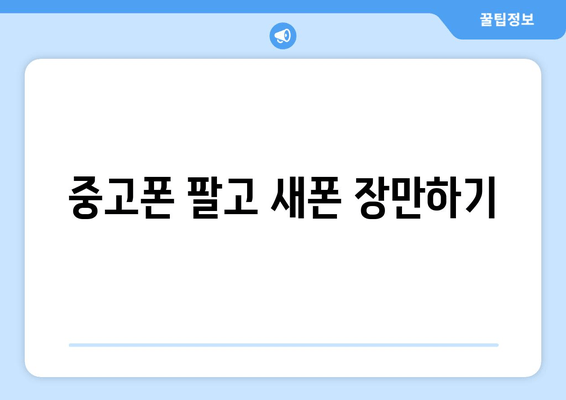 중고폰 팔고 새폰 장만하기