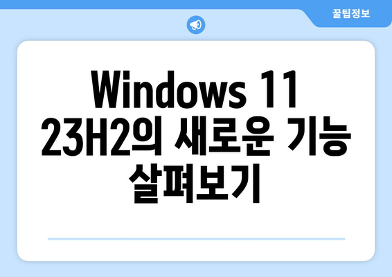 Windows 11 23H2 업데이트 미리보기| 새로운 기능 완벽 정복 |  변화, 기능, 활용 가이드