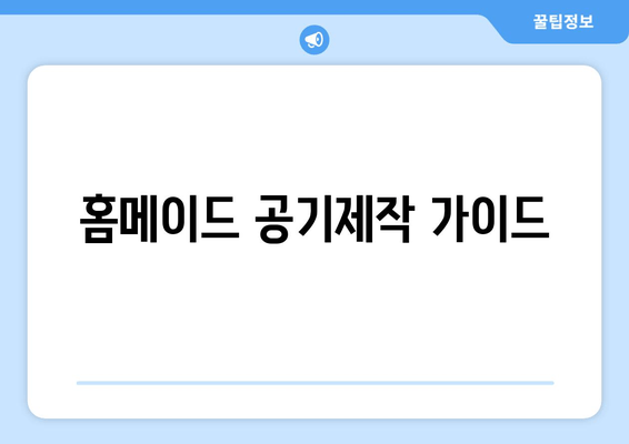 홈메이드 공기제작 가이드