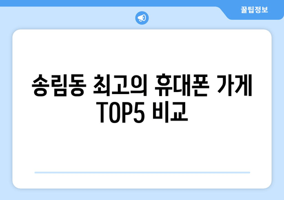 송림동 최고의 휴대폰 가게 TOP5 비교