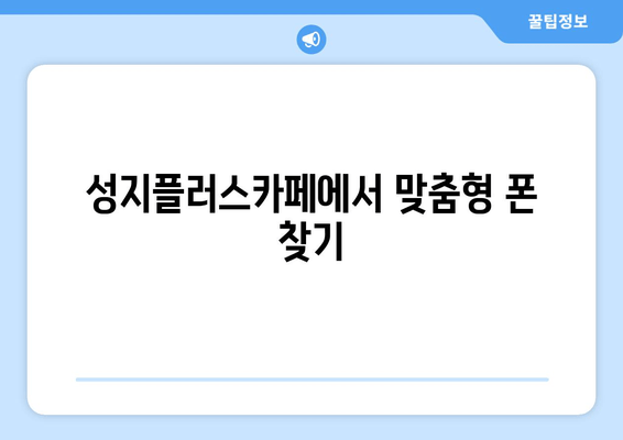 성지플러스카페에서 맞춤형 폰 찾기