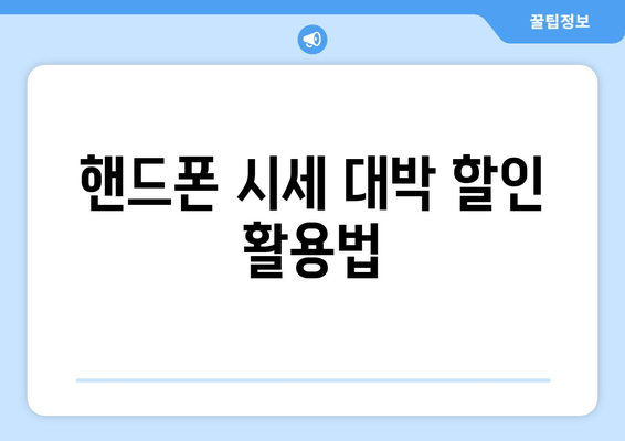 핸드폰 시세 대박 할인 활용법