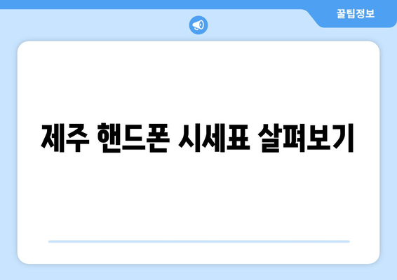 제주 핸드폰 시세표 살펴보기