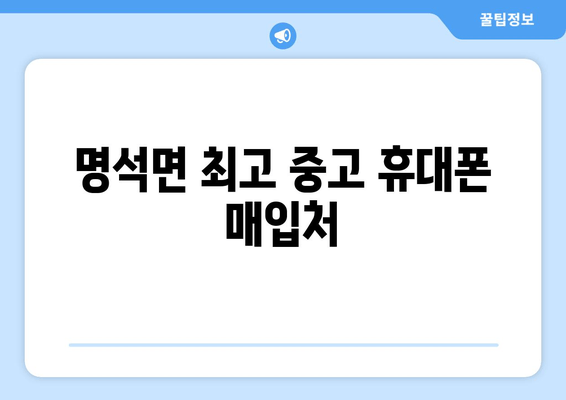 명석면 최고 중고 휴대폰 매입처