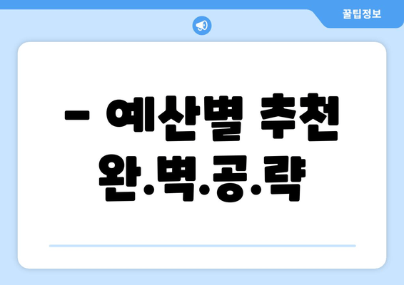 - 예산별 추천 완.벽.공.략