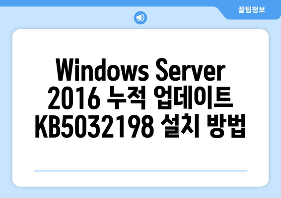 Windows Server 2016 누적 업데이트 KB5032198| 빌드 14393.6452 설치 가이드 | 업데이트, 설치, 안내