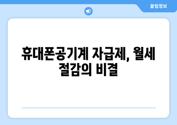 휴대폰공기계 자급제, 월세 절감의 비결