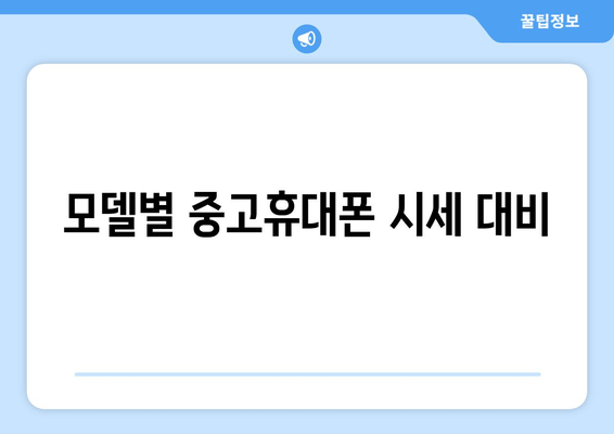 모델별 중고휴대폰 시세 대비