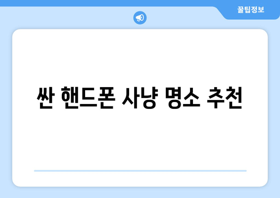 싼 핸드폰 사냥 명소 추천