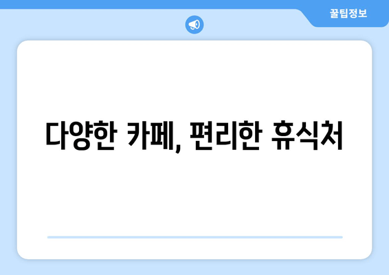 다양한 카페, 편리한 휴식처