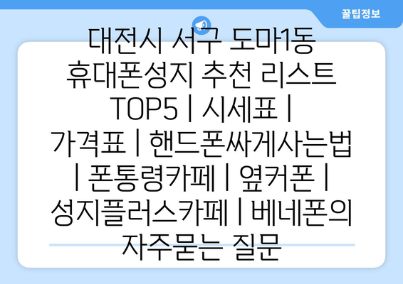 대전시 서구 도마1동 휴대폰성지 추천 리스트 TOP5 | 시세표 | 가격표 | 핸드폰싸게사는법 | 폰통령카페 | 옆커폰 | 성지플러스카페 | 베네폰