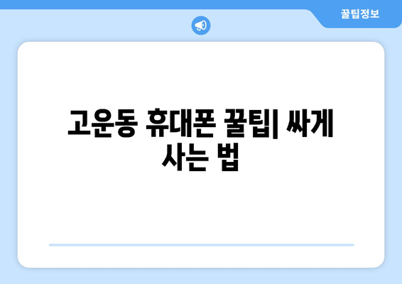 고운동 휴대폰 꿀팁| 싸게 사는 법