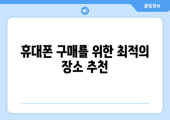 휴대폰 구매를 위한 최적의 장소 추천