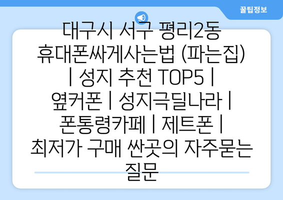 대구시 서구 평리2동 휴대폰싸게사는법 (파는집) | 성지 추천 TOP5 | 옆커폰 | 성지극딜나라 | 폰통령카페 | 제트폰 | 최저가 구매 싼곳