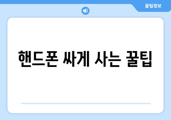 핸드폰 싸게 사는 꿀팁