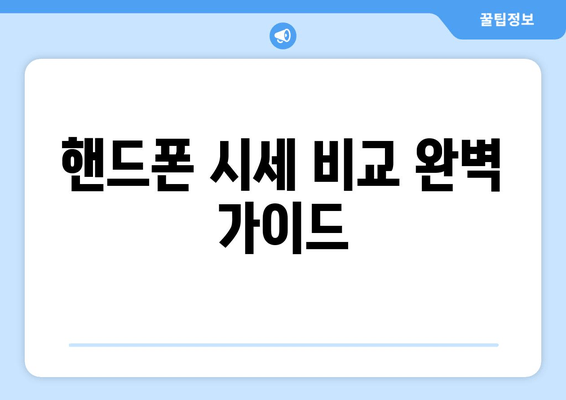 핸드폰 시세 비교 완벽 가이드