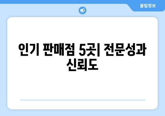 인기 판매점 5곳| 전문성과 신뢰도