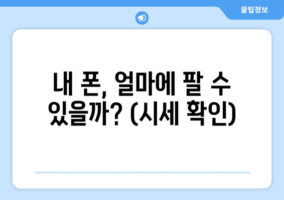 내 폰, 얼마에 팔 수 있을까? (시세 확인)