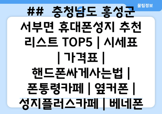 ## 충청남도 홍성군 서부면 휴대폰성지 추천 리스트 TOP5 | 시세표 | 가격표 | 핸드폰싸게사는법 | 폰통령카페 | 옆커폰 | 성지플러스카페 | 베네폰