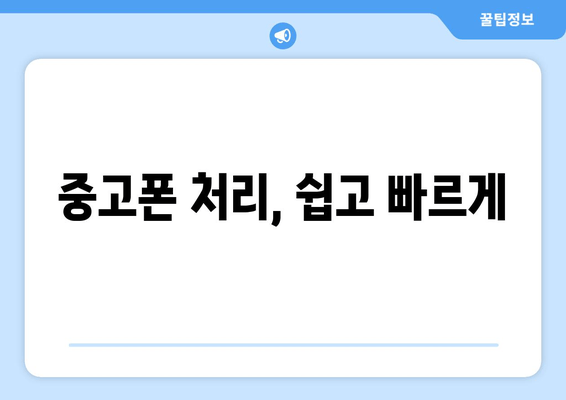 중고폰 처리, 쉽고 빠르게