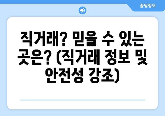 직거래? 믿을 수 있는 곳은? (직거래 정보 및 안전성 강조)