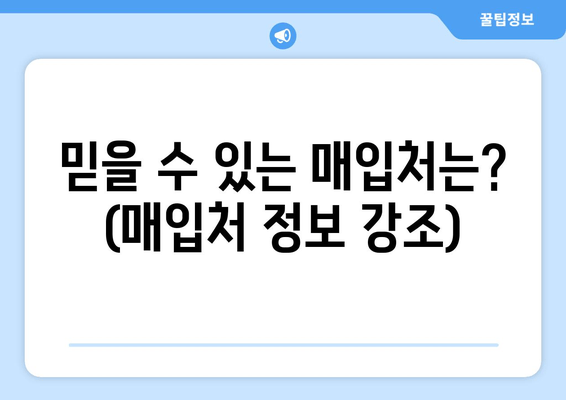 믿을 수 있는 매입처는? (매입처 정보 강조)