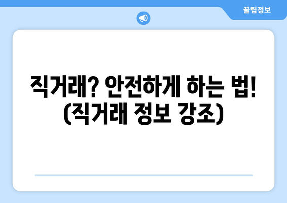 직거래? 안전하게 하는 법! (직거래 정보 강조)