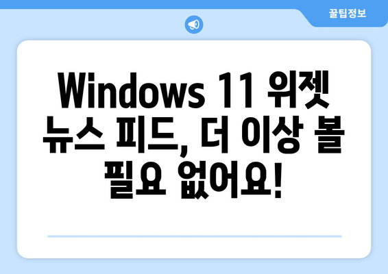 Windows 11 위젯 뉴스 피드, 이제 끄세요! | 비활성화 가이드, 단계별 설명