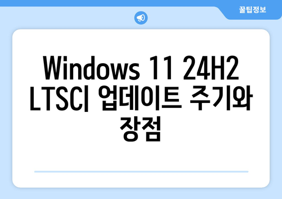 Windows 11 24H2 업데이트| LTSC 최적화 버전 출시 | 장점과 변경점 비교 분석