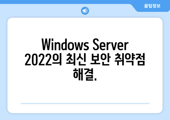 Windows Server 2022 보안 강화| 최신 누적 업데이트 통합으로 안전성 확보 | 보안 패치, 취약점 해결, 업데이트 가이드