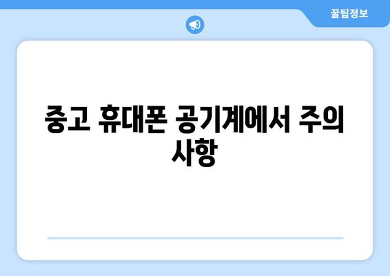 중고 휴대폰 공기계에서 주의 사항