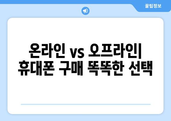 온라인 vs 오프라인| 휴대폰 구매 똑똑한 선택