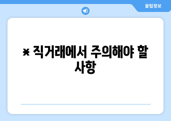 * 직거래에서 주의해야 할 사항