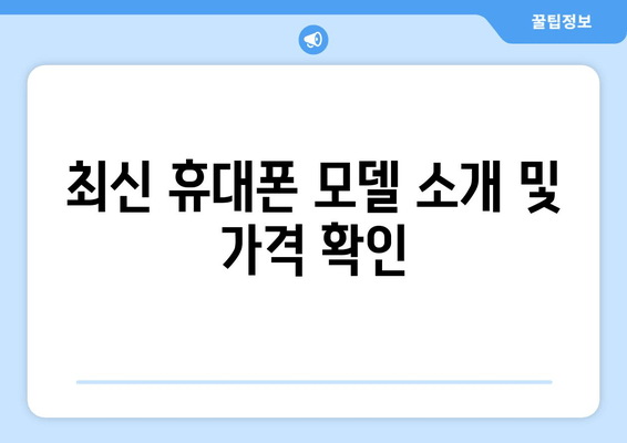 최신 휴대폰 모델 소개 및 가격 확인