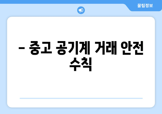 - 중고 공기계 거래 안전 수칙