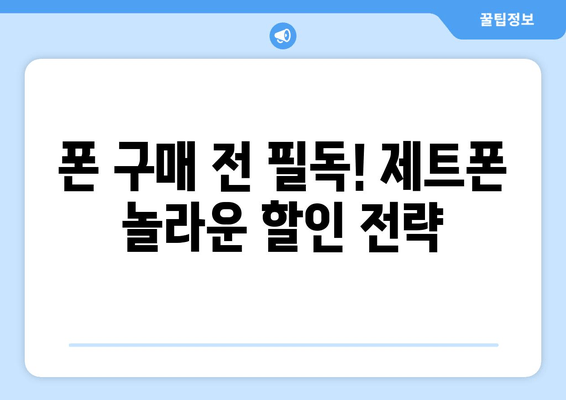 폰 구매 전 필독! 제트폰 놀라운 할인 전략