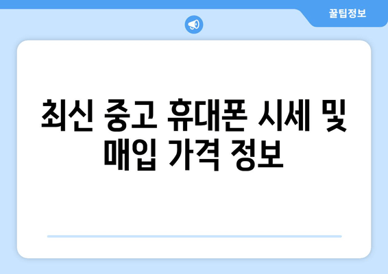 최신 중고 휴대폰 시세 및 매입 가격 정보