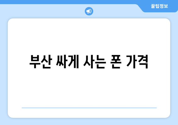 부산 싸게 사는 폰 가격