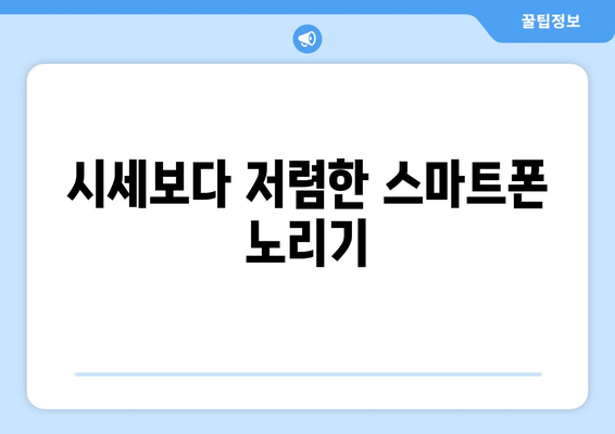 시세보다 저렴한 스마트폰 노리기