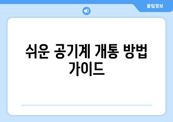 쉬운 공기계 개통 방법 가이드