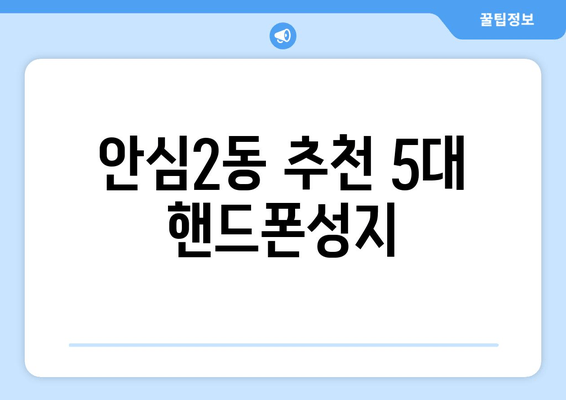 안심2동 추천 5대 핸드폰성지