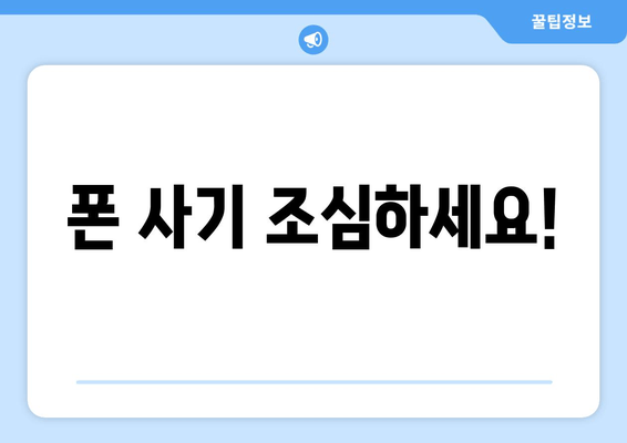 폰 사기 조심하세요!