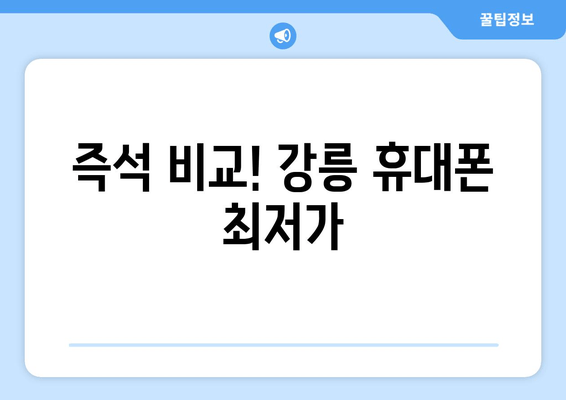 즉석 비교! 강릉 휴대폰 최저가