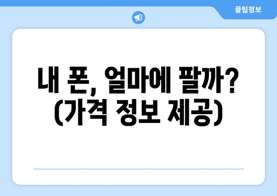 내 폰, 얼마에 팔까? (가격 정보 제공)