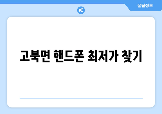 고북면 핸드폰 최저가 찾기