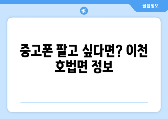 중고폰 팔고 싶다면? 이천 호법면 정보