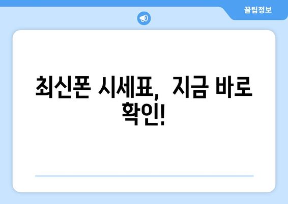 최신폰 시세표,  지금 바로 확인!